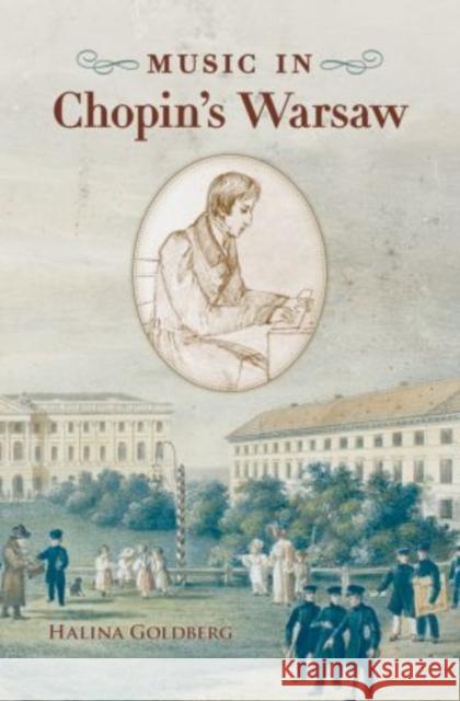 Music in Chopin's Warsaw Halina Goldberg 9780199357246 Oxford University Press, USA
