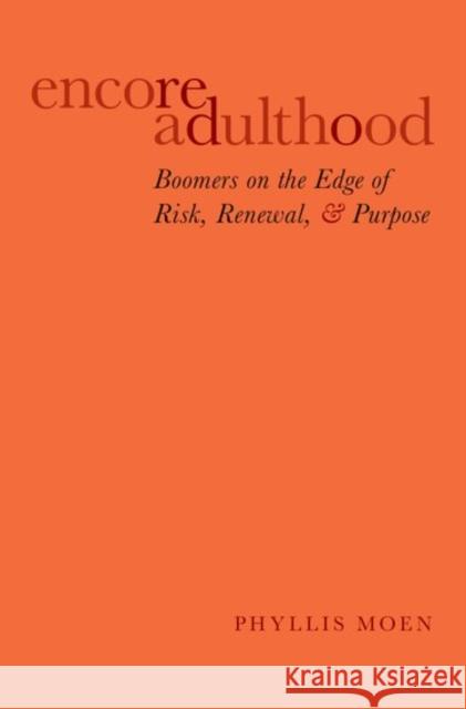 Encore Adulthood: Boomers on the Edge of Risk, Renewal, and Purpose Phyllis Moen 9780199357284