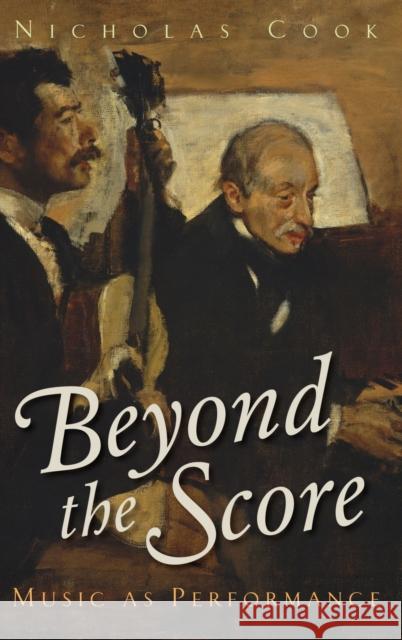 Beyond the Score: Music as Performance Cook, Nicholas 9780199357406 Oxford University Press, USA