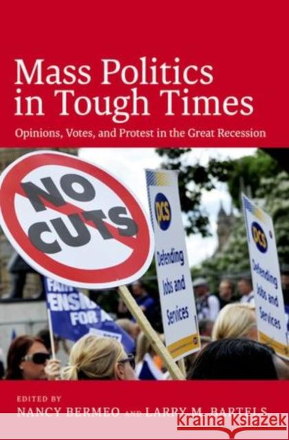 Mass Politics in Tough Times: Opinions, Votes, and Protest in the Great Recession Bermeo, Nancy 9780199357512 Oxford University Press, USA