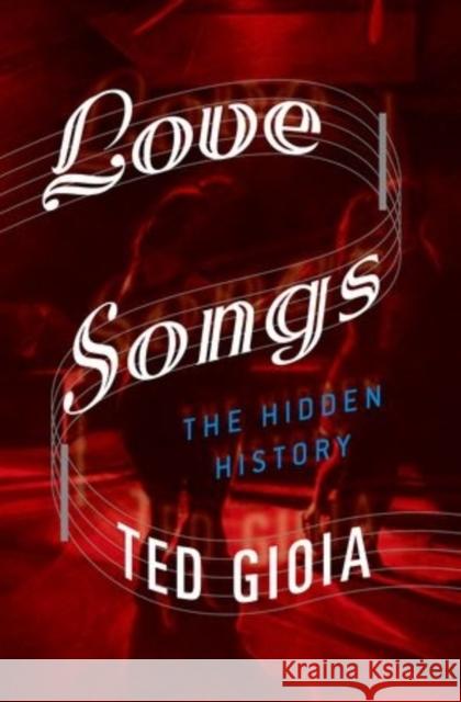 Love Songs: The Hidden History Ted Gioia 9780199357574 Oxford University Press, USA