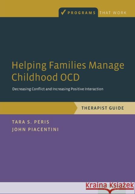 Helping Families Manage Childhood Ocd: Decreasing Conflict and Increasing Positive Interaction, Therapist Guide Tara S. Peris John Piacentini 9780199357604 Oxford University Press, USA