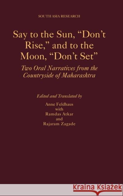 Say to the Sun, Don't Rise, and to the Moon, Don't Set: Two Oral Narratives from the Countryside of Maharashtra Feldhaus, Anne 9780199357642 Oxford University Press, USA