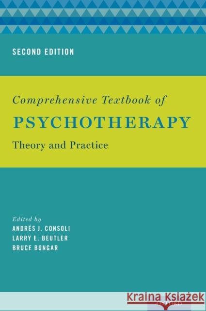 Comprehensive Textbook of Psychotherapy: Theory and Practice Andres J. Consoli Larry E. Beutler Bruce Bongar 9780199358014