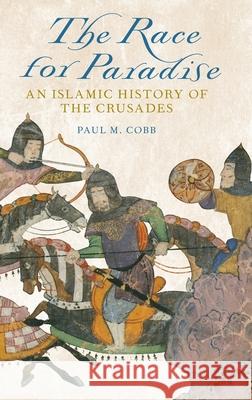 Race for Paradise: An Islamic History of the Crusades Professor of Islamic History Paul M Cobb (University of Pennsylvania) 9780199358113