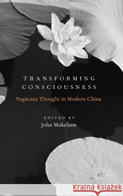 Transforming Consciousness: Yogacara Thought in Modern China Makeham, John 9780199358120 Oxford University Press, USA
