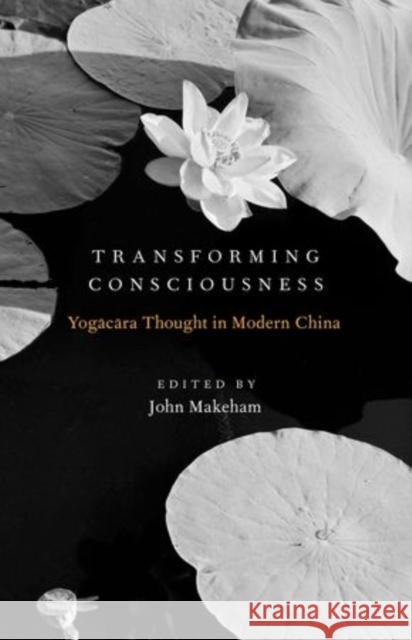 Transforming Consciousness: Yogacara Thought in Modern China Makeham, John 9780199358137 Oxford University Press, USA