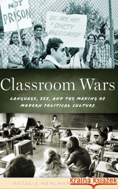 Classroom Wars: Language, Sex, and the Making of Modern Political Culture Natalia Mehlman Petrzela 9780199358458