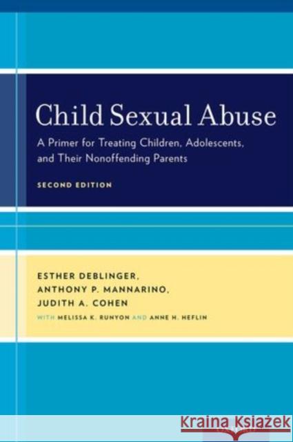 Child Sexual Abuse: A Primer for Treating Children, Adolescents, and Their Nonoffending Parents Esther Deblinger Anthony P. Mannarino Judith A. Cohen 9780199358748