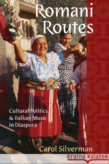 Romani Routes: Cultural Politics and Balkan Music in Diaspora Silverman, Carol 9780199358847 Oxford University Press, USA