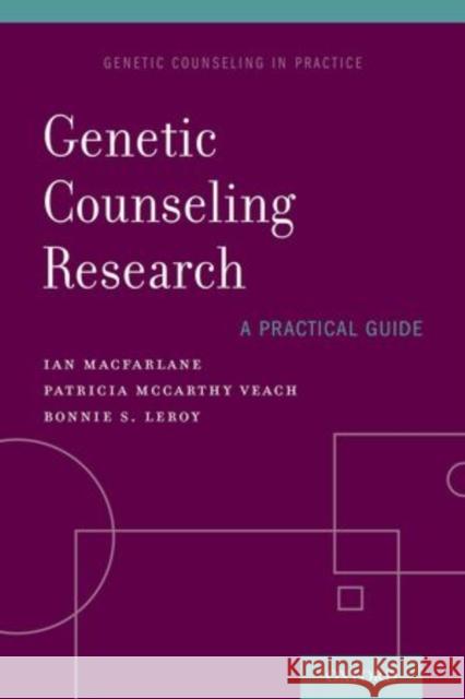 Genetic Counseling Research: A Practical Guide Ian M. MacFarlane Patricia McCarth Bonnie Leroy 9780199359097 Oxford University Press, USA