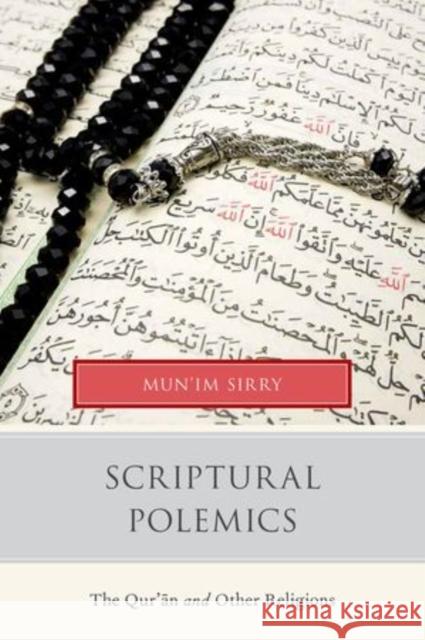 Scriptural Polemics: The Qur'an and Other Religions Sirry, Mun'im 9780199359363