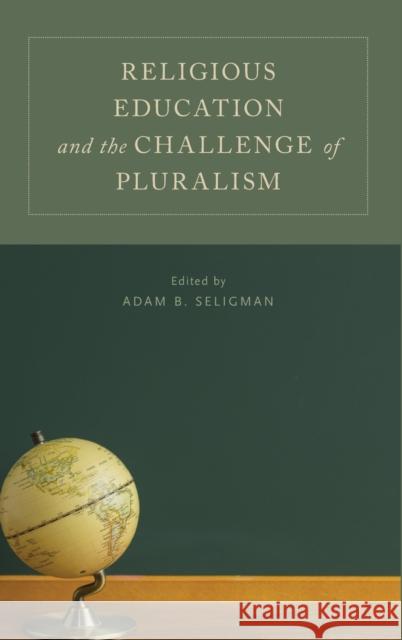 Religious Education and the Challenge of Pluralism Adam B. Seligman 9780199359479
