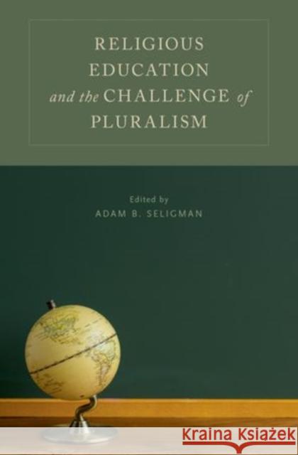 Religious Education and the Challenge of Pluralism Adam B. Seligman 9780199359486 Oxford University Press, USA