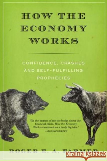 How the Economy Works: Confidence, Crashes and Self-Fulfilling Prophecies Farmer, Roger E. a. 9780199360307