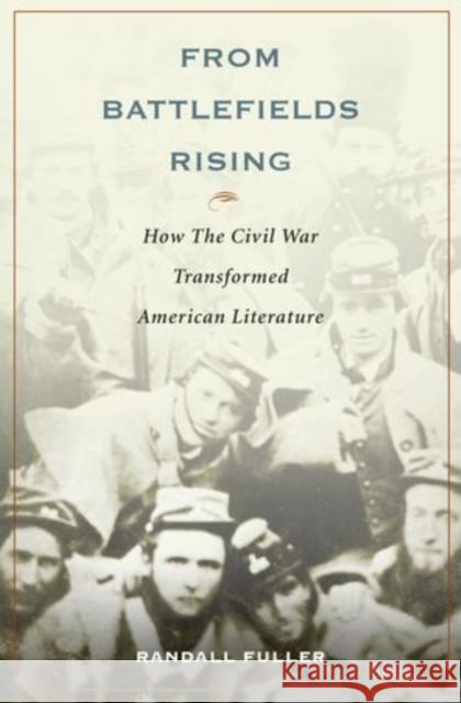 From Battlefields Rising: How the Civil War Transformed American Literature Fuller, Randall 9780199360710 Oxford University Press, USA