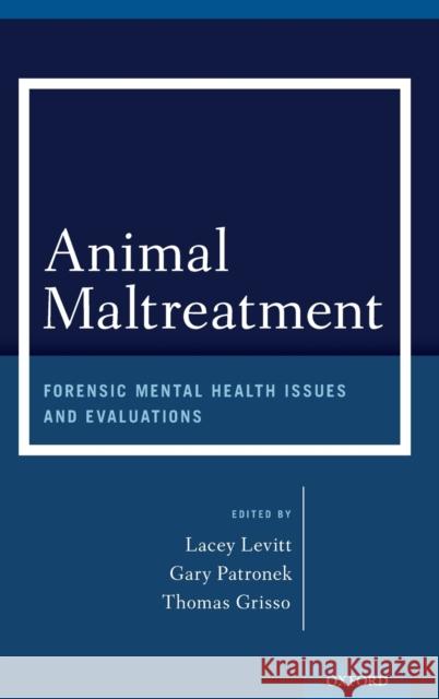 Animal Maltreatment: Forensic Mental Health Issues and Evaluations Lacey Levitt Gary Patronek Thomas Grisso 9780199360901 Oxford University Press, USA