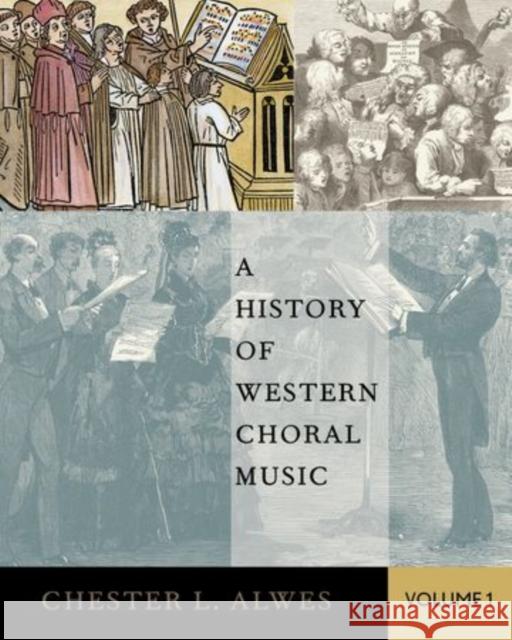 A History of Western Choral Music, Volume 1 Chester Lee Alwes 9780199361939 Oxford University Press, USA