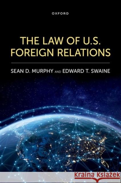 The Law of U.S. Foreign Relations Sean D. Murphy Edward T. Swaine 9780199361977