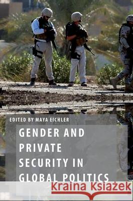 Gender and Private Security in Global Politics Maya Eichler 9780199364374 Oxford University Press, USA