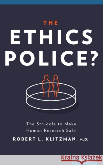 The Ethics Police?: The Struggle to Make Human Research Safe Klitzman, Robert 9780199364602 Oxford University Press, USA
