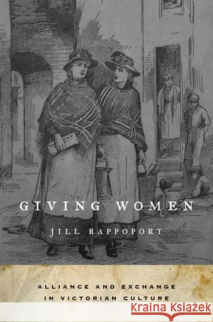 Giving Women: Alliance and Exchange in Victorian Culture Rappoport, Jill 9780199364947
