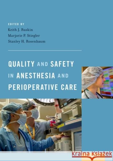 Quality and Safety in Anesthesia and Perioperative Care Keith J. Ruskin Marjorie P. Stiegler Stanley H. Rosenbaum 9780199366149 Oxford University Press, USA