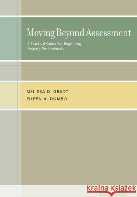 Moving Beyond Assessment: A Practical Guide for Beginning Helping Professionals Melissa D. Grady Eileen A. Dombo 9780199367016