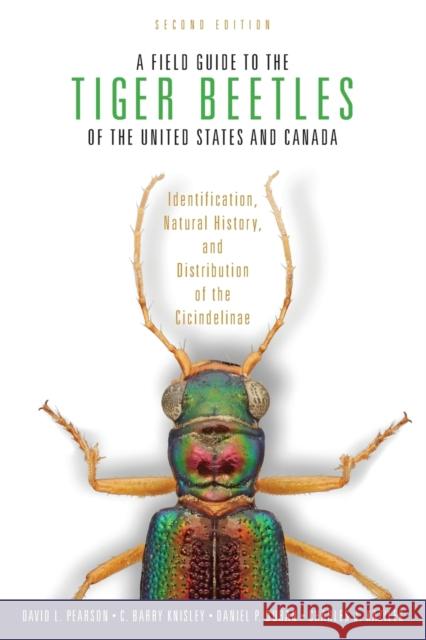 A Field Guide to the Tiger Beetles of the United States and Canada: Identification, Natural History, and Distribution of the Cicindelinae David L. Pearson C. Barry Knisley Daniel P. Duran 9780199367177
