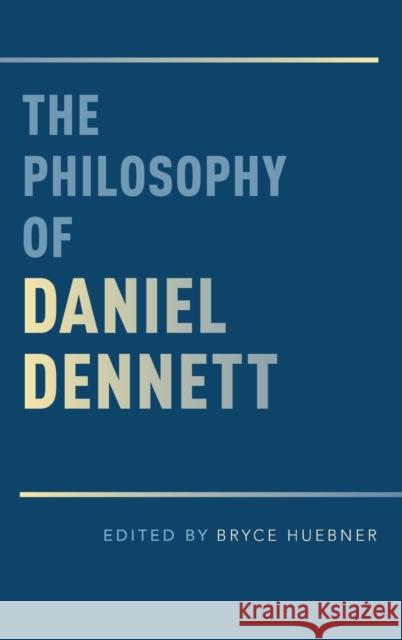 The Philosophy of Daniel Dennett Bryce Huebner 9780199367511