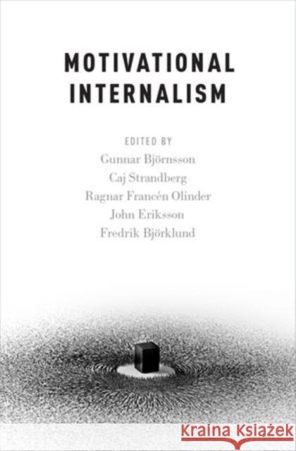 Motivational Internalism Gunnar Bjvrnsson Fredrik Bjvrklund Caj Strandberg 9780199367955 Oxford University Press, USA