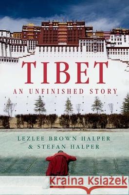 Tibet: An Unfinished Story Lezlee Brown Halper Stefan Halper 9780199368365 Oxford University Press, USA