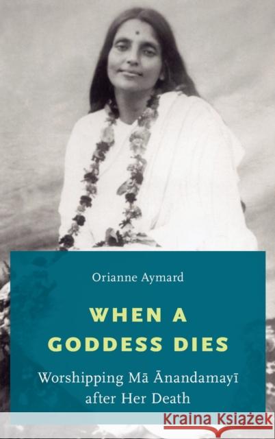 When a Goddess Dies Aymard, Orianne 9780199368617 Oxford University Press, USA