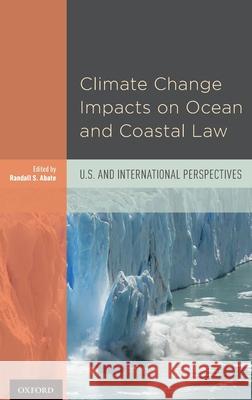 Climate Change Impacts on Ocean and Coastal Law: U.S. and International Perspectives Randall S. Abate Robin Kundi 9780199368747 Oxford University Press, USA