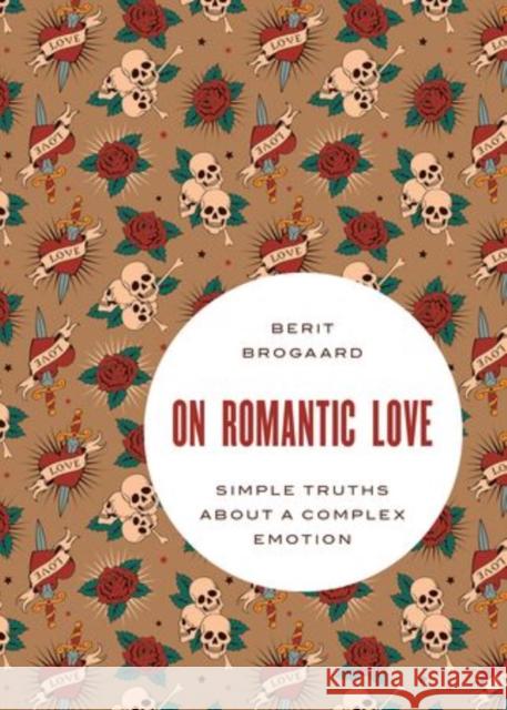 On Romantic Love: Simple Truths about a Complex Emotion Berit Brogaard 9780199370733 OXFORD UNIVERSITY PRESS ACADEM