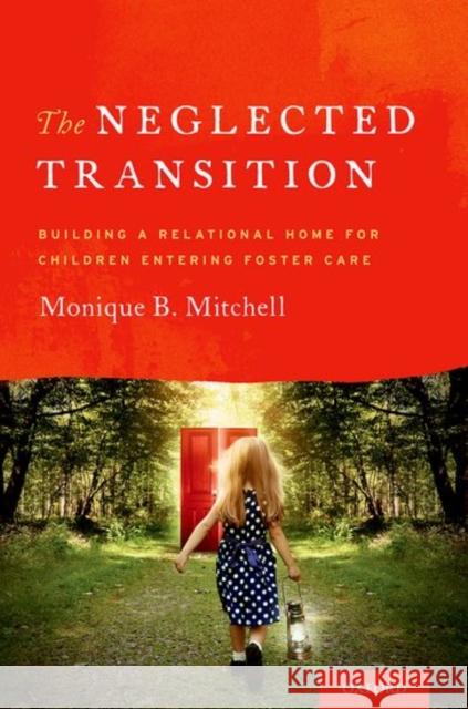 The Neglected Transition: Building a Relational Home for Children Entering Foster Care Monique B. Mitchell 9780199371174