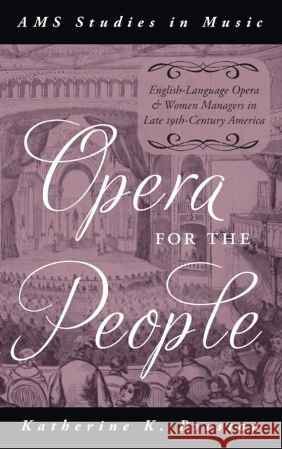 Opera for the People: English-Language Opera and Women Managers in Late 19th-Century America Katherine K. Preston 9780199371655 Oxford University Press, USA