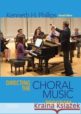 Directing the Choral Music Program Kenneth H. Phillips 9780199371952 Oxford University Press, USA