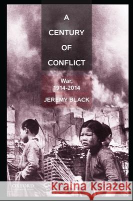 A Century of Conflict: War, 1914-2014 Jeremy Black 9780199372324 Oxford University Press, USA