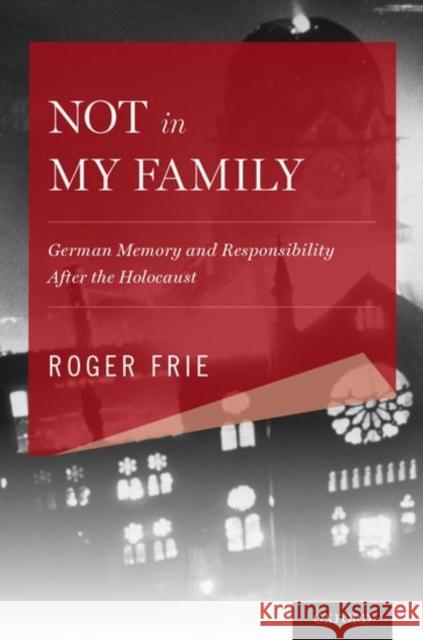 Not in My Family: German Memory and Responsibility After the Holocaust Roger Frie 9780199372553 Oxford University Press, USA