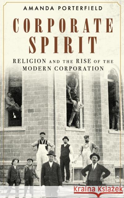 Corporate Spirit: Religion and the Rise of the Modern Corporation Amanda Porterfield 9780199372652