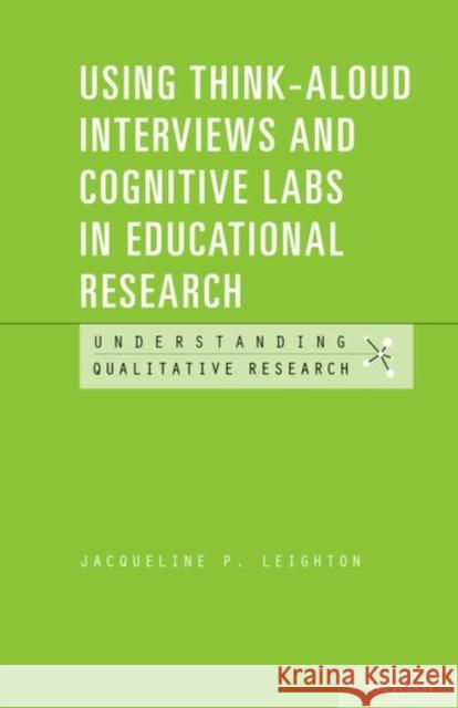 Using Think-Aloud Interviews and Cognitive Labs in Educational Research Jacqueline P. Leighton 9780199372904 Oxford University Press, USA