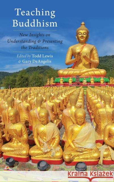 Teaching Buddhism: New Insights on Understanding and Presenting the Traditions Todd Lewis Gary Deangelis 9780199373093 Oxford University Press, USA