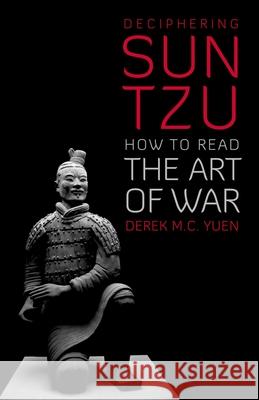 Deciphering Sun Tzu: How to Read the Art of War Derek C. Yuen 9780199373512 Oxford University Press, USA