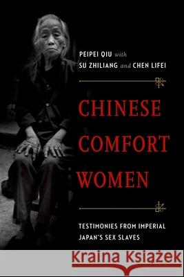 Chinese Comfort Women: Testimonies from Imperial Japan's Sex Slaves Peipei Qiu Su Zhiliang Chen Lifei 9780199373895 Oxford University Press, USA