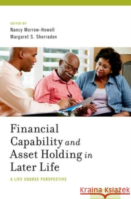 Financial Capability and Asset Holding in Later Life: A Life Course Perspective Morrow-Howell, Nancy 9780199374304