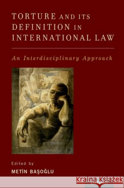 Torture and Its Definition in International Law: An Interdisciplinary Approach Metin Basoglu 9780199374625 Oxford University Press, USA