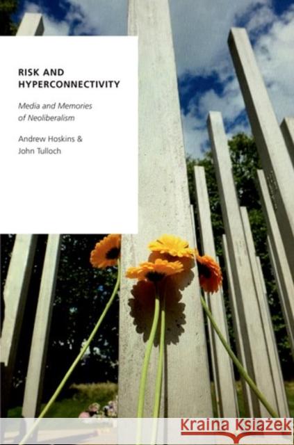 Risk and Hyperconnectivity: Media and Memories of Neoliberalism Andrew Hoskins 9780199375509