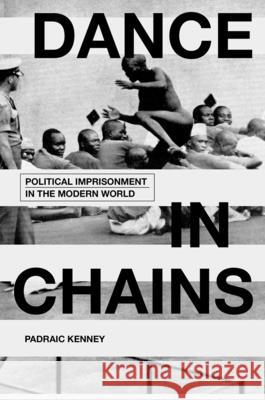 Dance in Chains: Political Imprisonment in the Modern World Padraic Kenney 9780199375745