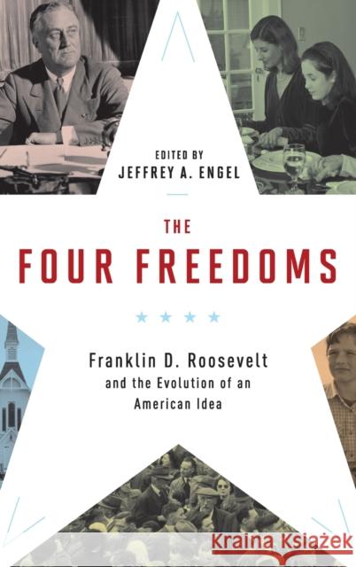 The Four Freedoms: Franklin D. Roosevelt and the Evolution of an American Idea Jeffrey A. Engel 9780199376216
